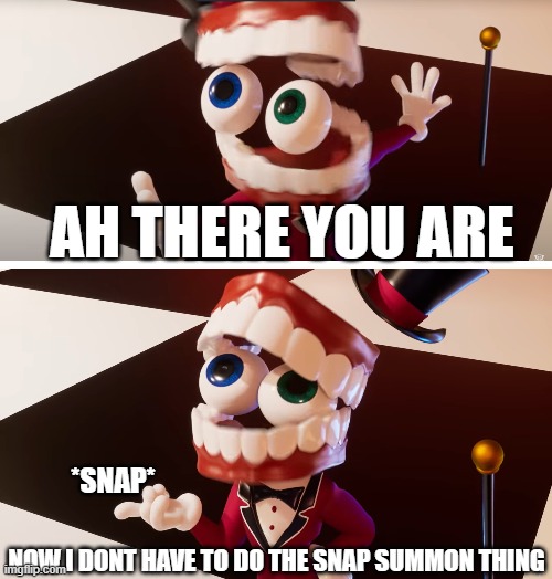 AH THERE YOU ARE NOW I DONT HAVE TO DO THE SNAP SUMMON THING *SNAP* | made w/ Imgflip meme maker
