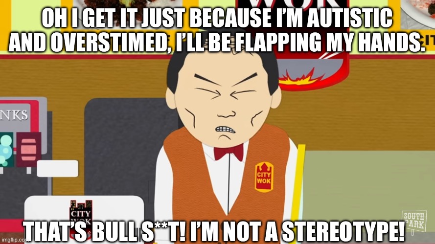 I’m Not a stereotype (prototype meme | OH I GET IT JUST BECAUSE I’M AUTISTIC AND OVERSTIMED, I’LL BE FLAPPING MY HANDS. THAT’S BULL S**T! I’M NOT A STEREOTYPE! | made w/ Imgflip meme maker