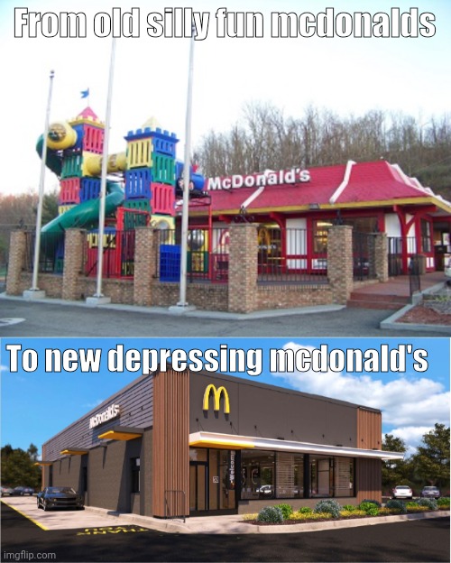 Mcdonald's meme I made | From old silly fun mcdonalds; To new depressing mcdonald's | image tagged in mcdonalds,then vs now | made w/ Imgflip meme maker