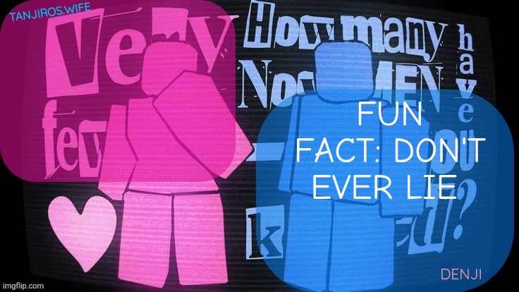 Atleast not to your best friend | FUN FACT: DON'T EVER LIE | image tagged in tanjiros wife and denji shared tv girl template | made w/ Imgflip meme maker