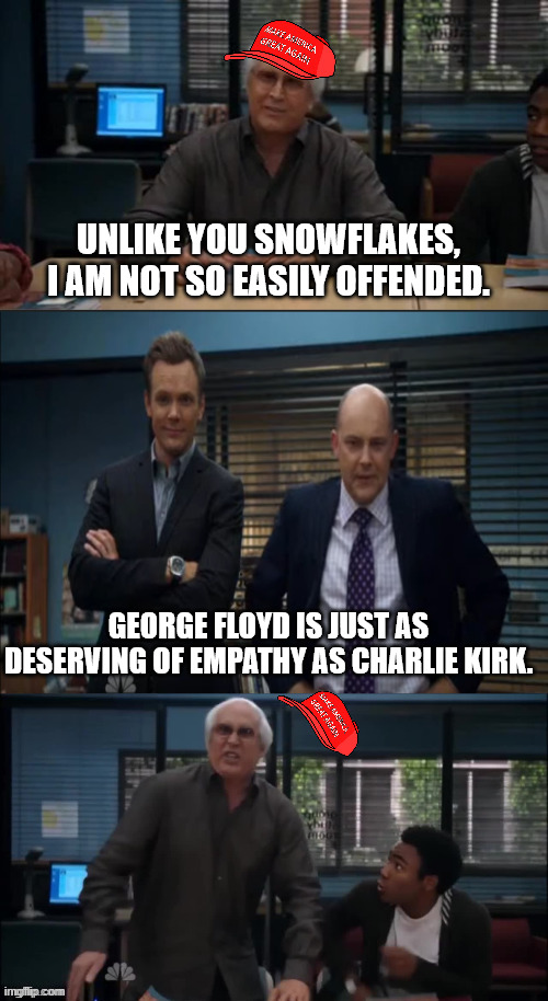 MAGA Snowflake | UNLIKE YOU SNOWFLAKES, I AM NOT SO EASILY OFFENDED. GEORGE FLOYD IS JUST AS DESERVING OF EMPATHY AS CHARLIE KIRK. | image tagged in maga snowflake | made w/ Imgflip meme maker