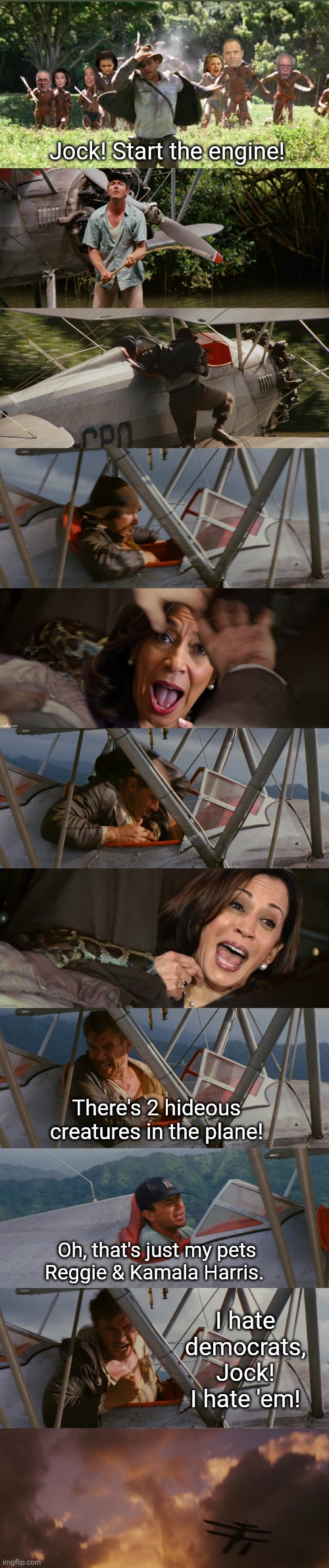 I hate democrats | Jock! Start the engine! There's 2 hideous creatures in the plane! Oh, that's just my pets Reggie & Kamala Harris. I hate democrats, Jock! I hate 'em! | made w/ Imgflip meme maker