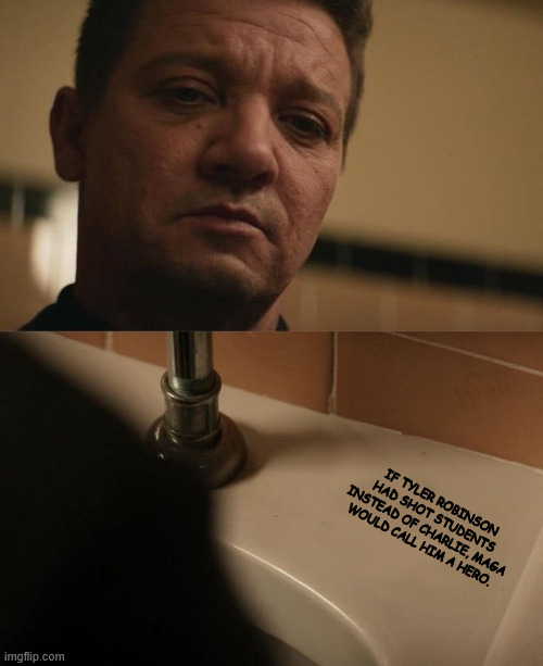 true statement of facts | IF TYLER ROBINSON HAD SHOT STUDENTS INSTEAD OF CHARLIE, MAGA WOULD CALL HIM A HERO. | image tagged in hawkeye | made w/ Imgflip meme maker