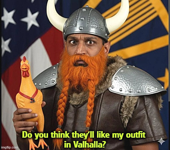 Kash, the FBI disguise kit definitely needs an upgrade. | Do you think they'll like my outfit 
in Valhalla? | image tagged in kash patel hoping for valhalla waiting for charlie kirk,kash patel,charlie kirk,valhalla | made w/ Imgflip meme maker