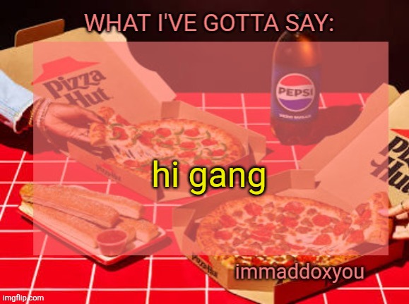 morning | hi gang | image tagged in immaddoxyou yum pizza template | made w/ Imgflip meme maker