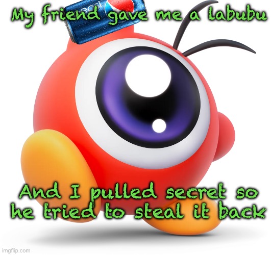Pepsi Doo | My friend gave me a labubu; And I pulled secret so he tried to steal it back | image tagged in pepsi doo | made w/ Imgflip meme maker