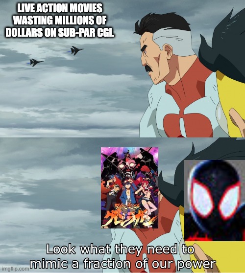Look What They Need To Mimic A Fraction Of Our Power | LIVE ACTION MOVIES WASTING MILLIONS OF DOLLARS ON SUB-PAR CGI. | image tagged in look what they need to mimic a fraction of our power,anime,spiderverse,live action,animation | made w/ Imgflip meme maker