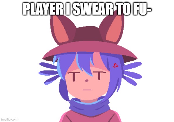 Niko Frustrated face | PLAYER I SWEAR TO FU- | image tagged in niko frustrated face | made w/ Imgflip meme maker