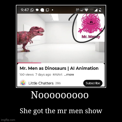 I think about genders of ppl | Nooooooooo | She got the mr men show | image tagged in funny,demotivationals,mr men,little miss,ai generated,oh wow are you actually reading these tags | made w/ Imgflip demotivational maker