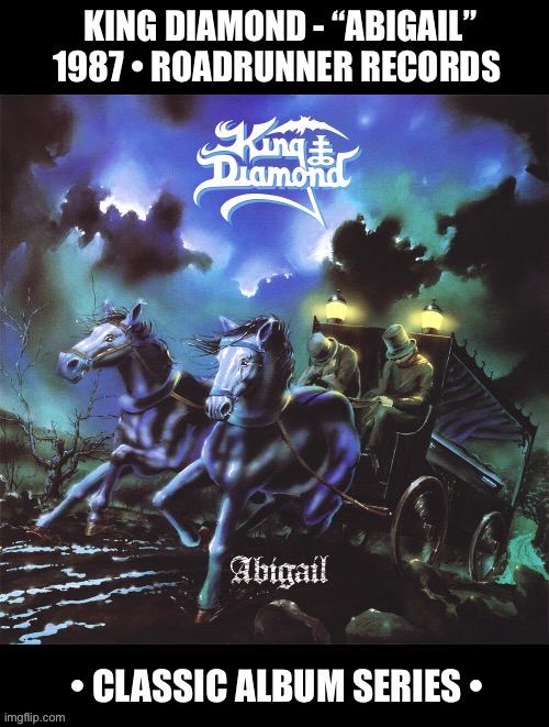 A masterpiece… | KING DIAMOND - “ABIGAIL”
1987 • ROADRUNNER RECORDS | image tagged in heavy metal,king diamond,abigail,classic album series | made w/ Imgflip meme maker