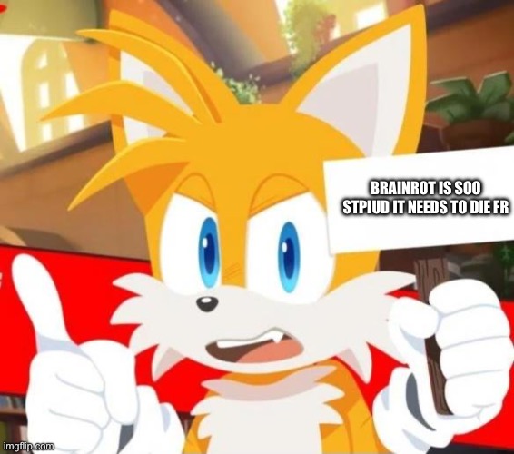 BRAINROT IS SOO STPIUD IT NEEDS TO DIE FR | image tagged in tails holding a sign | made w/ Imgflip meme maker