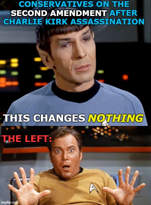 Did you believe our principles were so easily abandoned? | CONSERVATIVES ON THE SECOND AMENDMENT AFTER CHARLIE KIRK ASSASSINATION; SECOND AMENDMENT; THIS CHANGES; NOTHING; THE LEFT: | image tagged in spock,kirk,second amendment,charlie kirk | made w/ Imgflip meme maker