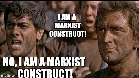 I AM A MARXIST CONSTRUCT! NO, I AM A MARXIST CONSTRUCT! | made w/ Imgflip meme maker