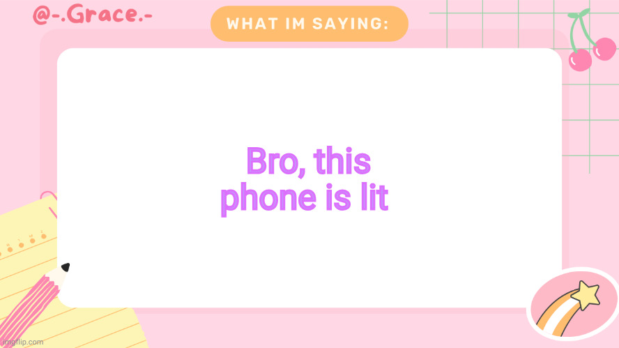 Grace's Littlespace Template | Bro, this phone is lit | image tagged in grace's littlespace template | made w/ Imgflip meme maker