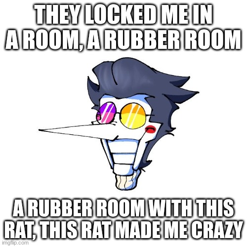 THEY LOCKED ME IN A ROOM, A RUBBER ROOM; A RUBBER ROOM WITH THIS RAT, THIS RAT MADE ME CRAZY | made w/ Imgflip meme maker