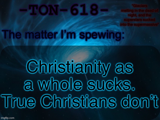 Follow Jesus, not Christianity | Christianity as a whole sucks. True Christians don’t | image tagged in ton-618 announcement template | made w/ Imgflip meme maker