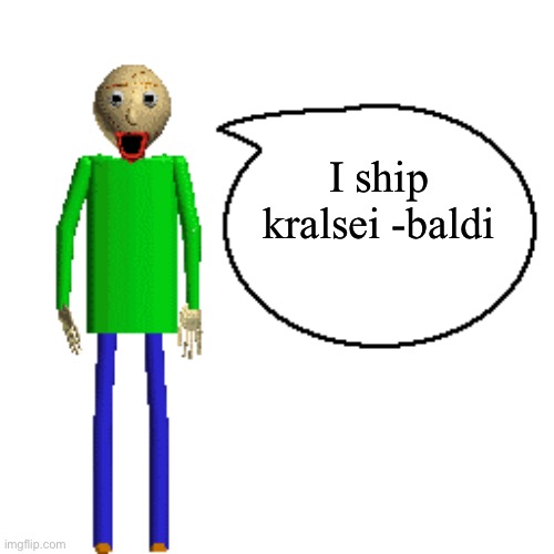 .... | I ship kralsei -baldi | image tagged in baldi speaks poster | made w/ Imgflip meme maker