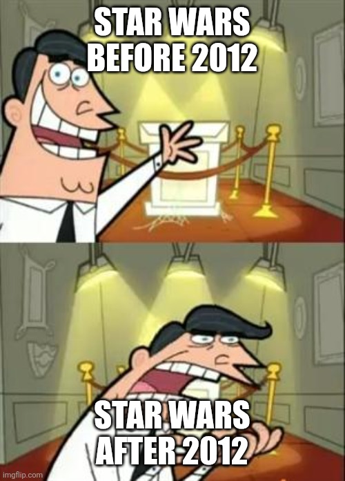 Star Wars | STAR WARS BEFORE 2012; STAR WARS AFTER 2012 | image tagged in memes,this is where i'd put my trophy if i had one | made w/ Imgflip meme maker