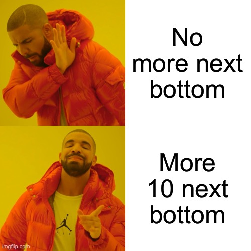 Drake Hotline Bling | No more next bottom; More 10 next bottom | image tagged in memes,drake hotline bling | made w/ Imgflip meme maker