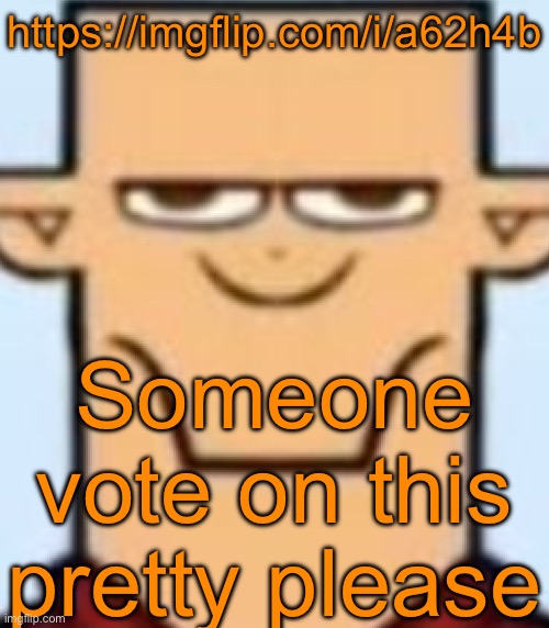 Sped Tyler | https://imgflip.com/i/a62h4b; Someone vote on this pretty please | image tagged in sped tyler | made w/ Imgflip meme maker