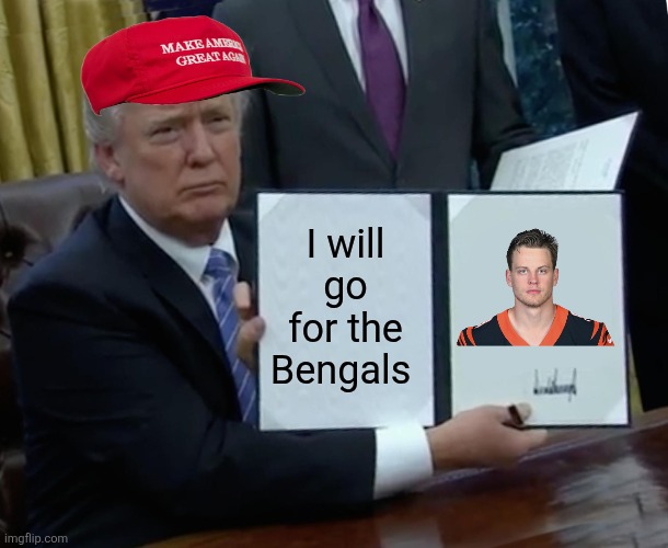 Trump Bill Signing Meme | I will go for the Bengals | image tagged in memes,trump bill signing | made w/ Imgflip meme maker