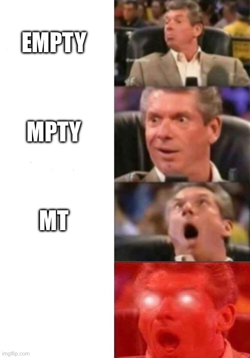 Mr. McMahon reaction | EMPTY; MPTY; MT | image tagged in mr mcmahon reaction | made w/ Imgflip meme maker