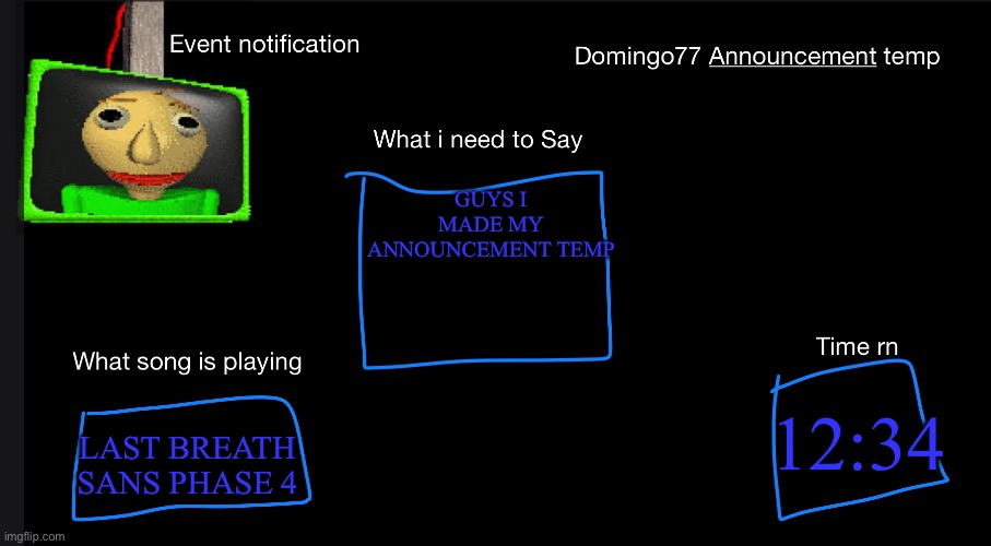 Domingo77 Announcement templet | GUYS I MADE MY ANNOUNCEMENT TEMP; LAST BREATH SANS PHASE 4; 12:34 | image tagged in domingo77 announcement templet | made w/ Imgflip meme maker