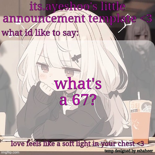its.ayeshoo's little announcement template | what's a 67? | image tagged in its ayeshoo's little announcement template | made w/ Imgflip meme maker