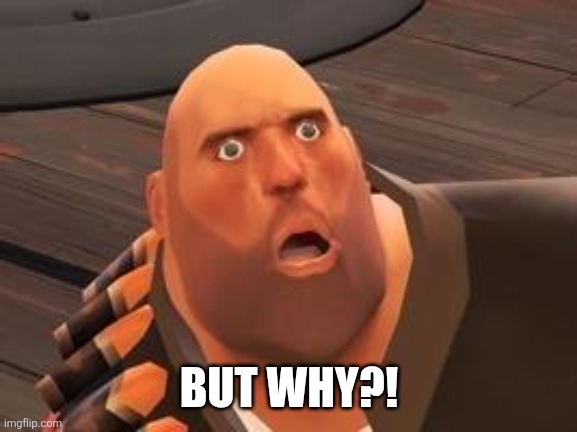 TF2 Heavy | BUT WHY?! | image tagged in tf2 heavy | made w/ Imgflip meme maker
