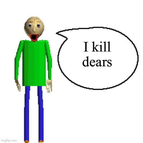 Lol | I kill dears | image tagged in baldi speaks poster | made w/ Imgflip meme maker