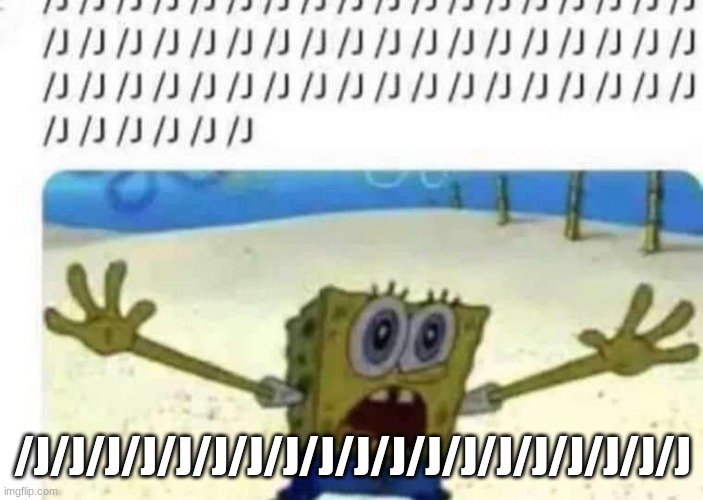 SpongeBob slash J | /J/J/J/J/J/J/J/J/J/J/J/J/J/J/J/J/J/J/J | image tagged in spongebob slash j | made w/ Imgflip meme maker