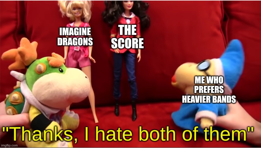 Bands That Are Pretty Much Creed But With Synths, Beats, and Cookie Cutter Lyrics | THE SCORE; IMAGINE DRAGONS; ME WHO PREFERS HEAVIER BANDS; "Thanks, I hate both of them" | image tagged in memes,music,rock music,imagine dragons | made w/ Imgflip meme maker