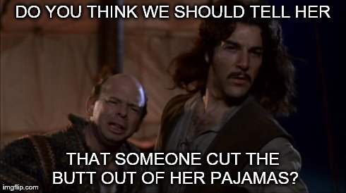 DO YOU THINK WE SHOULD TELL HER THAT SOMEONE CUT THE BUTT OUT OF HER PAJAMAS? | image tagged in look | made w/ Imgflip meme maker