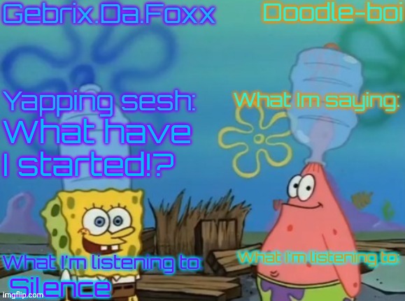 Gebrix and doodle announcement | What have I started!? Silence | image tagged in gebrix and doodle announcement | made w/ Imgflip meme maker