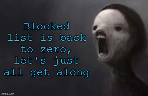 void lazy | Blocked list is back to zero, let's just all get along | image tagged in void lazy | made w/ Imgflip meme maker