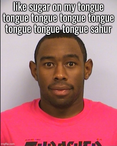 Tyler Mugshot | like sugar on my tongue tongue tongue tongue tongue tongue tongue tongue sahur | image tagged in tyler mugshot | made w/ Imgflip meme maker