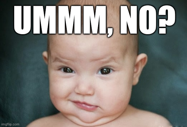 Ummm, no? | UMMM, NO? | image tagged in baby smirk,baby no,umm no,no,i cant | made w/ Imgflip meme maker