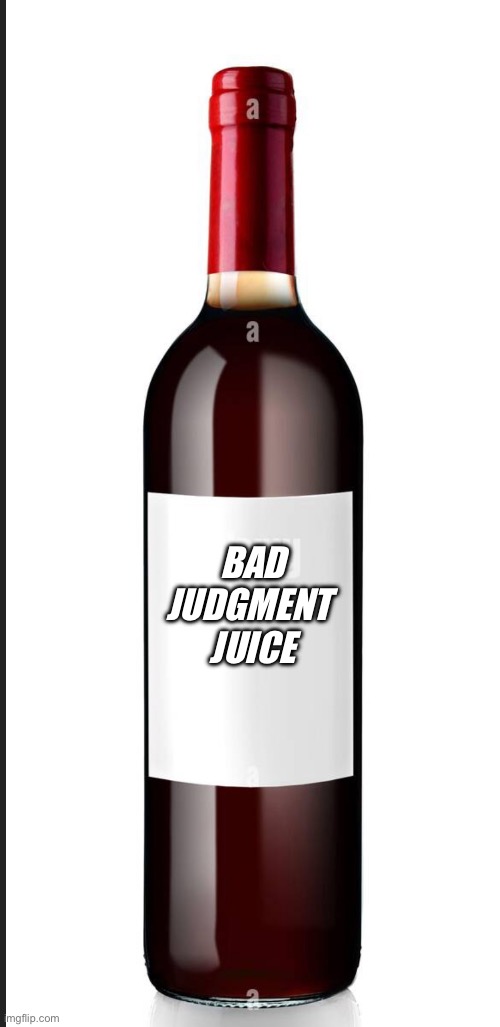 Wine | BAD
JUDGMENT 
JUICE | image tagged in memes | made w/ Imgflip meme maker
