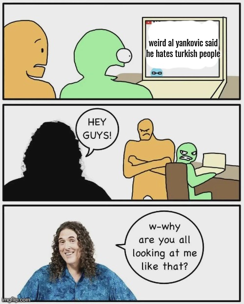 weird al yankovic said he hates turkish people | made w/ Imgflip meme maker