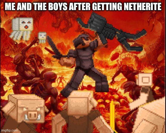 Mine and craft until it’s done | ME AND THE BOYS AFTER GETTING NETHERITE | made w/ Imgflip meme maker