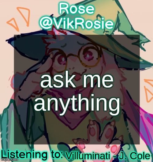 Rosie Deltarune Temp | ask me anything; Villuminati - J. Cole | image tagged in rosie deltarune temp | made w/ Imgflip meme maker