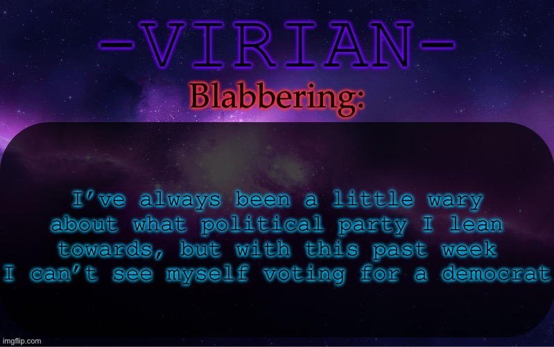 I always leaned a little to the right, but I fell over | I’ve always been a little wary about what political party I lean towards, but with this past week I can’t see myself voting for a democrat | image tagged in virian announcement temp | made w/ Imgflip meme maker