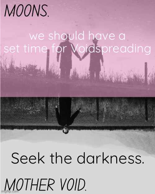 like 3:45-4:40 everyday | we should have a set time for Voidspreading; Seek the darkness. | image tagged in moons and mother void template | made w/ Imgflip meme maker
