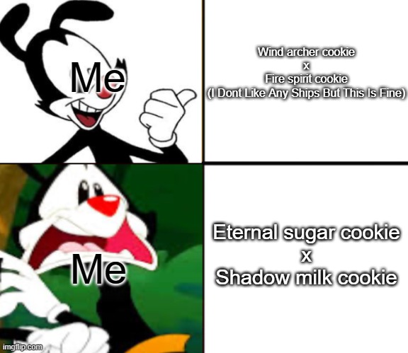 Me Rating Ships | Me; Wind archer cookie
x
Fire spirit cookie
(I Dont Like Any Ships But This Is Fine); Eternal sugar cookie
x
Shadow milk cookie; Me | image tagged in yakko yes/no,crk,cookie run kingdom | made w/ Imgflip meme maker