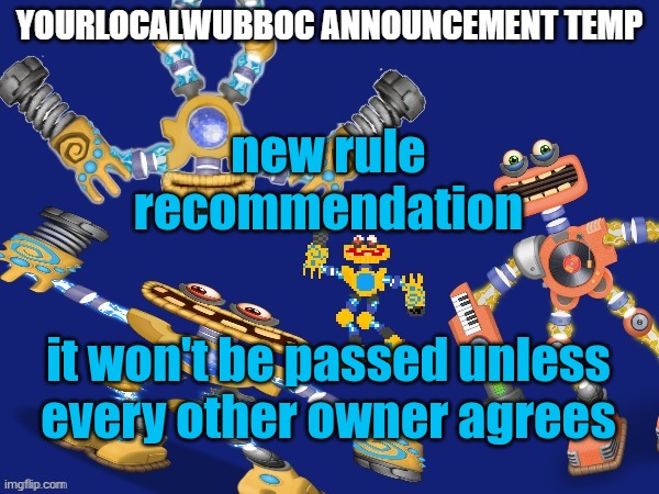 YourLocalWubboc Announcement Temp | new rule recommendation; it won't be passed unless every other owner agrees | image tagged in yourlocalwubboc announcement temp | made w/ Imgflip meme maker