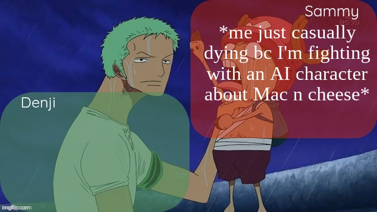 Denji and Sammy shared announcement template | *me just casually dying bc I'm fighting with an AI character about Mac n cheese* | image tagged in denji and sammy shared announcement template | made w/ Imgflip meme maker