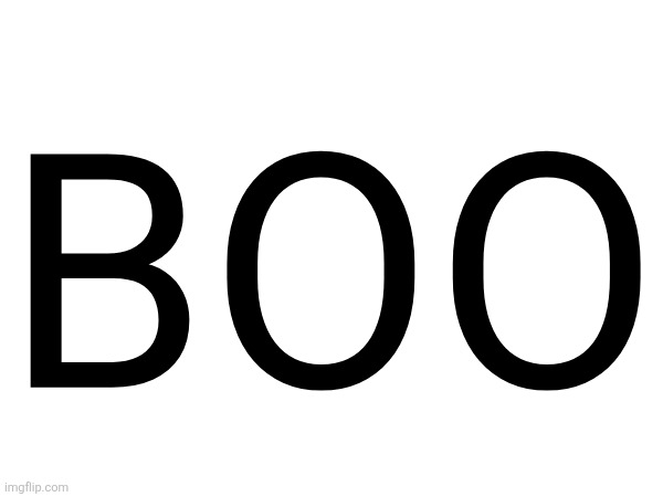 since everyone is posting scary stuff | BOO | made w/ Imgflip meme maker