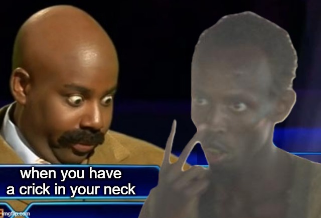 when you have a crick in your neck | image tagged in who wants to be a millionaire | made w/ Imgflip meme maker