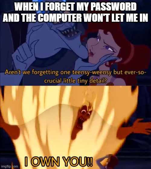 LET ME LOG IN | WHEN I FORGET MY PASSWORD AND THE COMPUTER WON'T LET ME IN | image tagged in hades and meg,computer | made w/ Imgflip meme maker