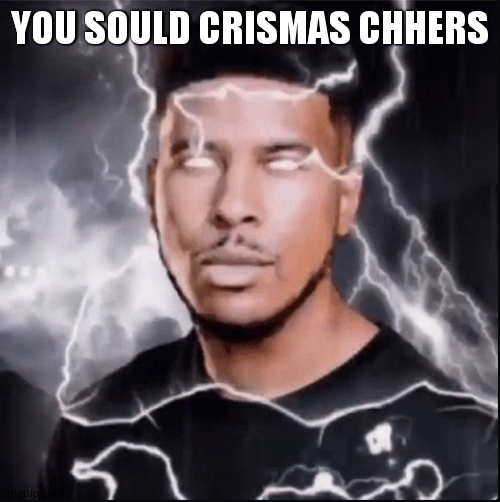 You should kill yourself NOW! | YOU SOULD CRISMAS CHHERS | image tagged in you should kill yourself now | made w/ Imgflip meme maker